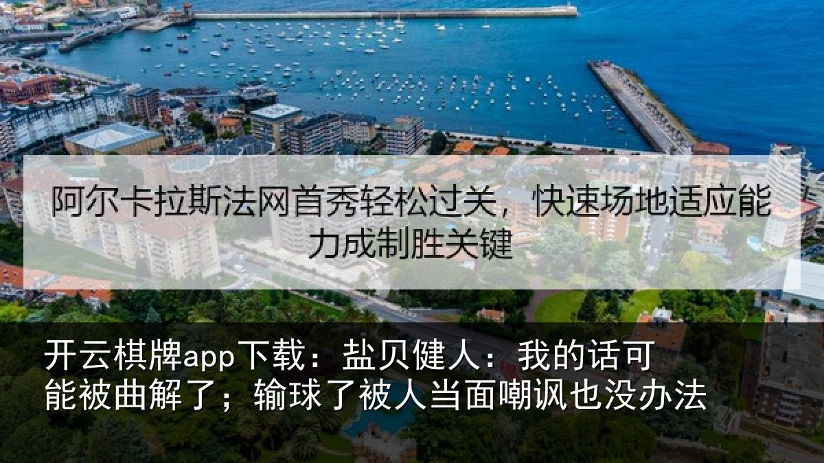 开云棋牌app下载:盐贝相关情况曲解相关情况嘲讽也没办法