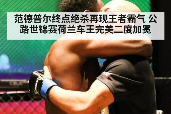 范德普尔终点绝杀再现王者霸气 公路世锦赛荷兰车王完美二度加冕